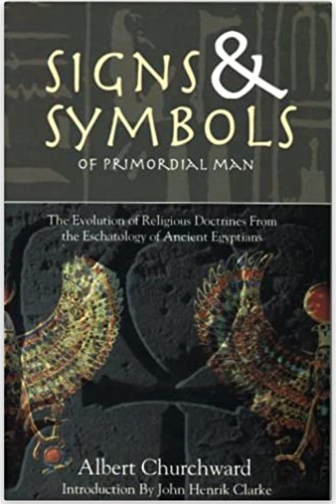 Signs & Symbols of Primordial Man: The Evolution of Religious Doctrines from the Eschatology of the Ancient Egyptians